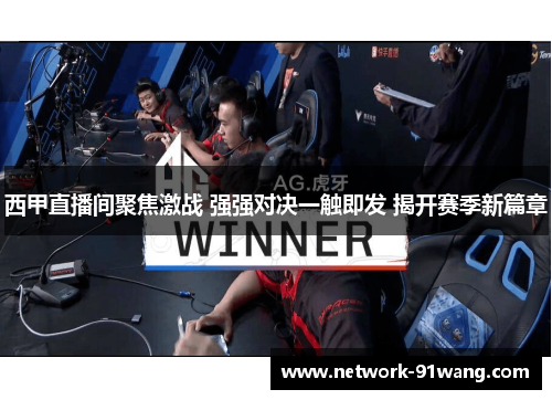 西甲直播间聚焦激战 强强对决一触即发 揭开赛季新篇章